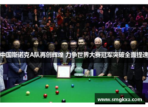 中国斯诺克A队再创辉煌 力争世界大赛冠军突破全面提速