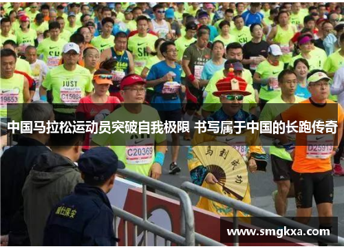 中国马拉松运动员突破自我极限 书写属于中国的长跑传奇