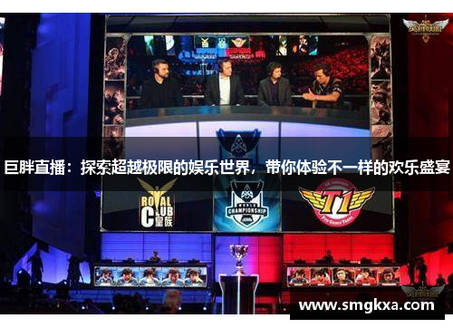 巨胖直播：探索超越极限的娱乐世界，带你体验不一样的欢乐盛宴