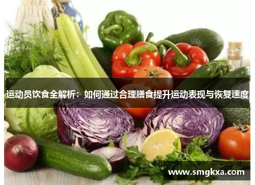 运动员饮食全解析：如何通过合理膳食提升运动表现与恢复速度